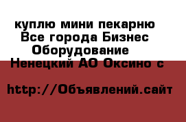 куплю мини-пекарню - Все города Бизнес » Оборудование   . Ненецкий АО,Оксино с.